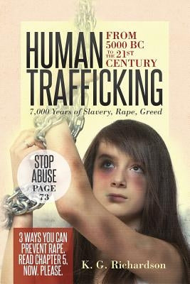 Human Trafficking: from 5000 BC to the 21st Century: 7,000 Years of Slavery, Rape, Greed by Richardson, K. G.