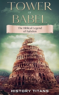 Tower of Babel: The Biblical Legend of Babylon by Titans, History