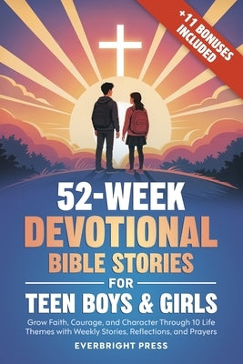 52-Week Devotional Bible Stories for Teen Boys & Girls: Grow Faith, Courage, and Character Through 10 Life Themes with Weekly Stories, Reflections, an by Press, Everbright