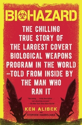 Biohazard: The Chilling True Story of the Largest Covert Biological Weapons Program in the World--Told from the Inside by the Man by Alibek, Ken