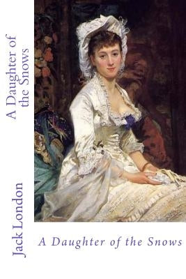 A Daughter of the Snows by London, Jack