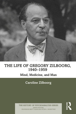 The Life of Gregory Zilboorg, 1940-1959: Mind, Medicine, and Man by Zilboorg, Caroline