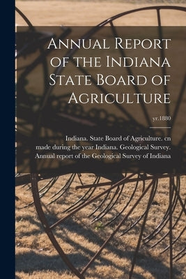Annual Report of the Indiana State Board of Agriculture; yr.1880 by Indiana State Board of Agriculture Cn