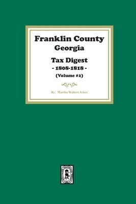 Franklin County, Georgia Tax Digest, 1808-1818. (Volume #2) by Acker, Martha