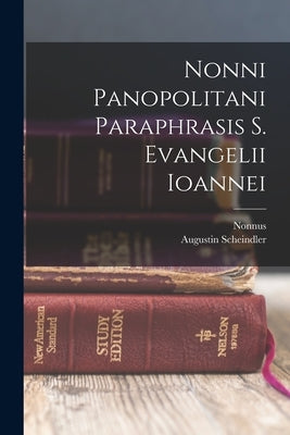 Nonni Panopolitani Paraphrasis S. Evangelii Ioannei by Nonnus