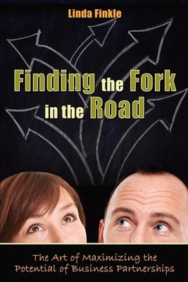 Finding the Fork in the Road: The Art of Maximizing the Potential of Business Partnerships by Linda Finkle