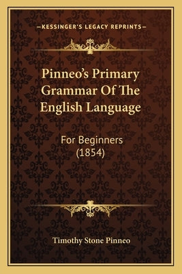 Pinneo's Primary Grammar Of The English Language: For Beginners (1854) by Pinneo, Timothy Stone