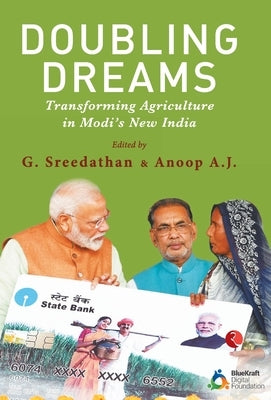Doubling Dreams; Transforming Agriculture in Modi's New India by Sreedathan, G.