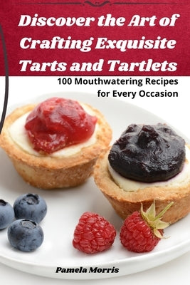 Discover the Art of Crafting Exquisite Tarts and Tartlets by Pamela Morris