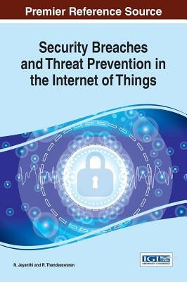 Security Breaches and Threat Prevention in the Internet of Things by Jeyanthi, N.