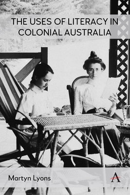 The Uses of Literacy in Colonial Australia by Lyons, Martyn