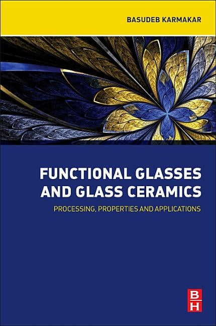 Functional Glasses and Glass-Ceramics: Processing, Properties and Applications by Karmakar, Basudeb