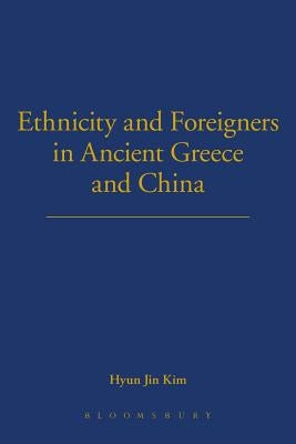 Ethnicity and Foreigners in Ancient Greece and China by Kim, Hyunjin