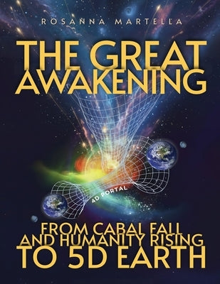 The Great Awakening: From Cabal Fall and Humanity Rising to 5D Earth by Martella, Rosanna