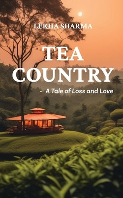 Tea Country: A Tale of Loss and Love by Lekha Sharma