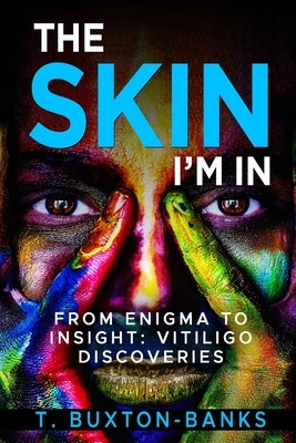 The Skin I'm In: From Enigma to Insight: Vitiligo Discoveries by Buxton-Banks, T.