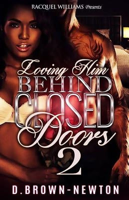 Loving Him Behind Closed Doors 2 by Brown-Newton, D.