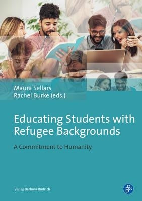 Educating Students with Refugee and Asylum Seeker Experiences: A Commitment to Humanity by Sellars, Maura