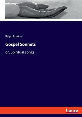 Gospel Sonnets: or, Spiritual songs by Erskine, Ralph