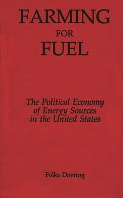 Farming for Fuel: The Political Economy of Energy Sources in the United States by Dovring, Folke