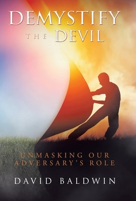 Demystify the Devil: Unmasking Our Adversary's Role by Baldwin, David