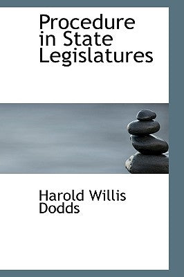 Procedure in State Legislatures by Dodds, Harold Willis