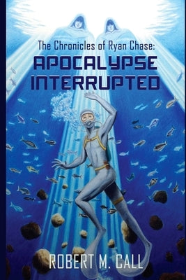 The Chronicles of Ryan Chase: Apocalypse Interrupted by Call, Robert M.