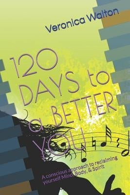 120 Days To A Better You: Reclaiming yourself Mind, Body, & Spirit by Walton, Veronica