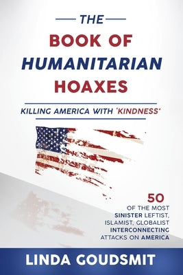 The Book of Humanitarian Hoaxes: Killing America with 'Kindness' by Goudsmit, Linda