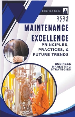 Maintenance Excellence: Principles, Practices, and Future Trends by Saini, Sanjivan