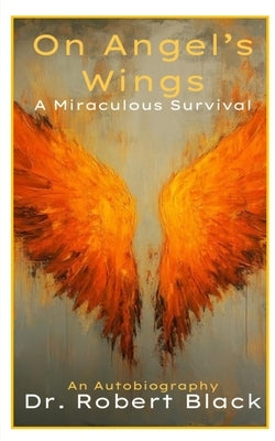 On Angel's Wings-A Miraculous Survival by Black, Robert L.