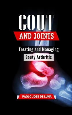 Gout and Joints: Treating and Managing Gouty Arthritis by Jose De Luna, Paolo