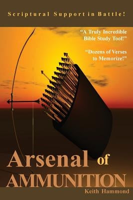 Arsenal of Ammunition: Scriptural Support in Battle by Hammond, Keith