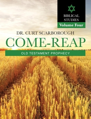 Come - Reap Biblical Studies Vol. 4: Old Testament Prophecy by Scarborough, Curt