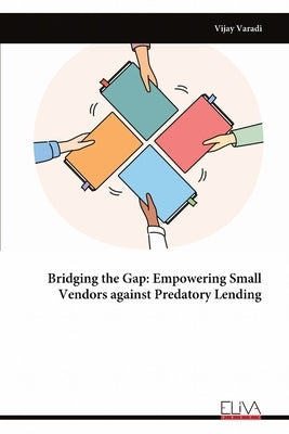 Bridging the Gap: Empowering Small Vendors against Predatory Lending by Varadi, Vijay