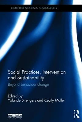 Social Practices, Intervention and Sustainability: Beyond Behaviour Change by Strengers, Yolande