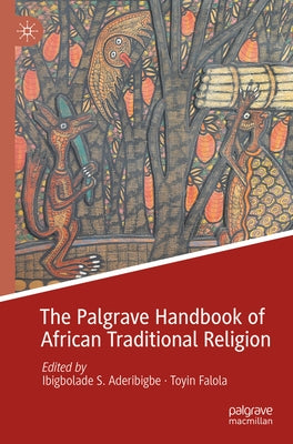 The Palgrave Handbook of African Traditional Religion by Aderibigbe, Ibigbolade S.