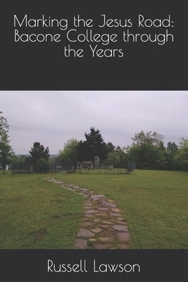 Marking the Jesus Road: Bacone College through the Years by Lawson, Russell Matthew
