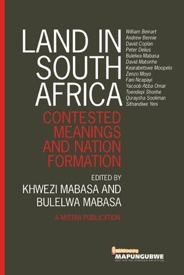 Land in South Africa: Contested Meanings and Nation Formation by Mabasa, Khwezi