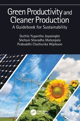 Green Productivity and Cleaner Production: A Guidebook for Sustainability by Jayasinghe, Guttila Yugantha