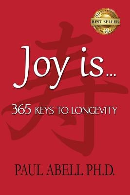Joy Is . . . 365 Keys to Longevity by Abell Ph. D., Paul