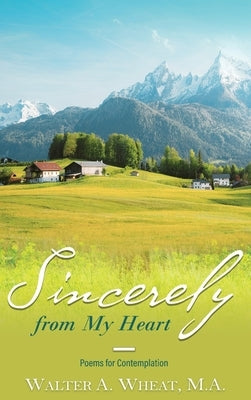 Sincerely from My Heart, Poems for Contemplation by Wheat, M. a. Walter a.