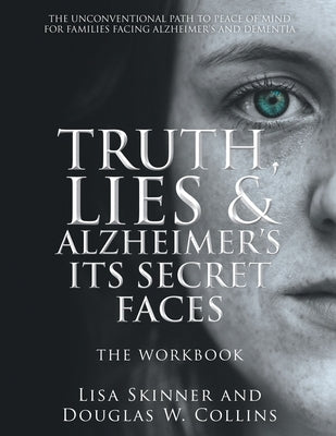 Truth, Lies & Alzheimer's Its Secret Faces: The Workbook by Skinner, Lisa