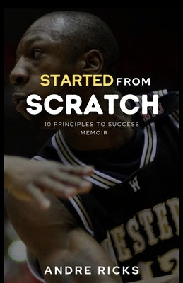 Started From Scratch: 10 Principles to Success by Ricks, Drey