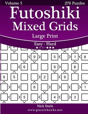 Futoshiki Mixed Grids Large Print - Easy to Hard - Volume 5 - 276 Puzzles by Snels, Nick