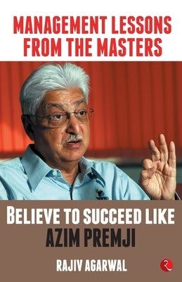Management Lessons from the Masters: Believe to Succeed like Azim Premji by Agarwal, Rajiv