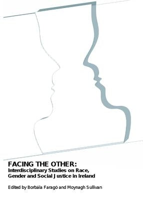 Facing the Other: Interdisciplinary Studies on Race, Gender and Social Justice in Ireland by Farago, Borbala