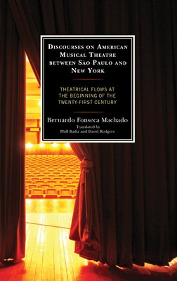 Discourses on American Musical Theatre between São Paulo and New York: Theatrical Flows at the Beginning of the Twenty-First Century by Machado, Bernardo Fonseca