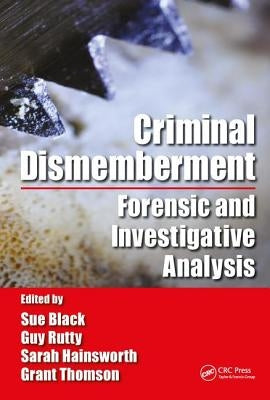 Criminal Dismemberment: Forensic and Investigative Analysis by Black, Sue
