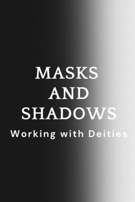 Masks and Shadows: Working with Deities by Muir, Nichole